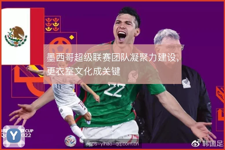 墨西哥超级联赛团队凝聚力建设，更衣室文化成关键